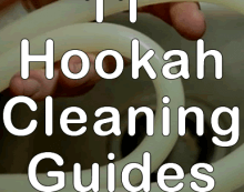 Hookah Cleaning Guides